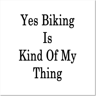 Yes Biking Is Kind Of My Thing Posters and Art